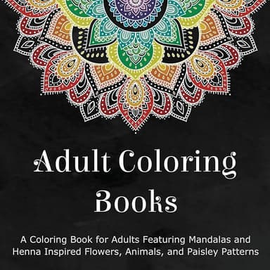 Adult Coloring Books: A Coloring Book for Adults Featuring Mandalas and Henna Inspired Flowers, Animals, and Paisley Patterns