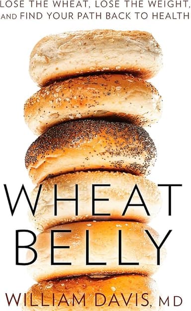 Wheat Belly: Lose the Wheat, Lose the Weight, and Find Your Path Back to Health