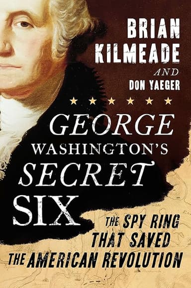 George Washington's Secret Six: The Spy Ring That Saved the American Revolution